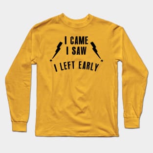 I Came I Saw I Left Early - Introvert Gift Long Sleeve T-Shirt